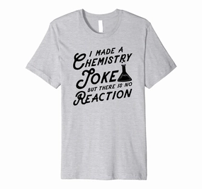 I Made A Chemistry Joke But There Was No Reaction T-Shirt
